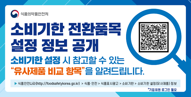[소비기한 전환품목 설정 정보 공개] 소비기한 설정 시 참고할 수 있는 "유사제품 비교 항목"을 알려드립니다.  ▶ 식품안전나라(http://foodsafetykorea.go.kr) > 식품·안전 > 식품표시광고 > 소비기한 > 소비기한 설정(유사제품) 정보 기업회원 로그인 필요