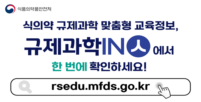 식품의약품안전처 식의약 규제과학 맞춤형 교육정보 규제과학IN에서 한번에 확인하세요! rsedu.mfds.go.kr
