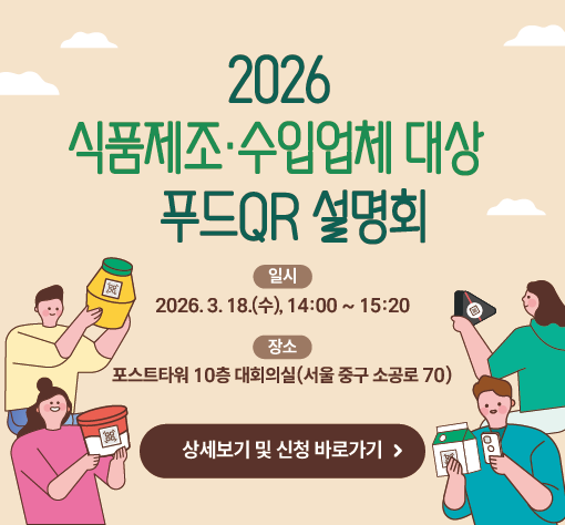 2026 식품제조·수입업체 대상 푸드QR 설명회  ○ 일시 : 2026. 3. 18.(수), 14:00 ~ 15:20  ○ 장소 : 포스트타워 10층 대회의실(서울 중구 소공로 70)  상세보기 및 신청 바로가기